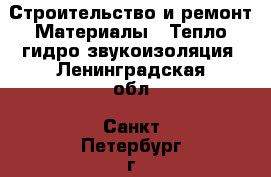 Строительство и ремонт Материалы - Тепло,гидро,звукоизоляция. Ленинградская обл.,Санкт-Петербург г.